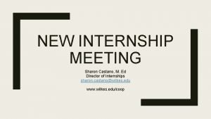 NEW INTERNSHIP MEETING Sharon Castano M Ed Director