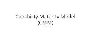 Capability Maturity Model CMM Capability Maturity Model CMM