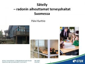 Steily radonin aiheuttamat terveyshaitat Suomessa Pivi Kurttio STEILYTURVAKESKUS