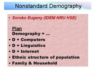 Nonstandard Demography Soroko Eugeny IDEM NRU HSE Plan