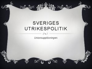 SVERIGES UTRIKESPOLITIK Unionsupplsningen LGET RUNT R 1900 Storbritannien