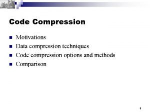 Code Compression n n Motivations Data compression techniques