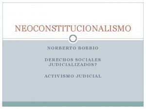 NEOCONSTITUCIONALISMO NORBERTO BOBBIO DERECHOS SOCIALES JUDICIALIZADOS ACTIVISMO JUDICIAL