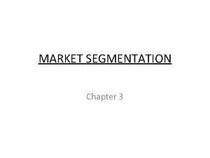 MARKET SEGMENTATION Chapter 3 DEFINED Process of dividing