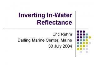 Inverting InWater Reflectance Eric Rehm Darling Marine Center