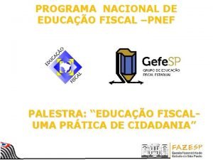 PROGRAMA NACIONAL DE EDUCAO FISCAL PNEF PALESTRA EDUCAO