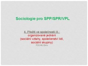 Sociologie pro SPPSPRVPL 4 Peit ve spolenosti III