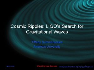 Cosmic Ripples LIGOs Search for Gravitational Waves Tiffany