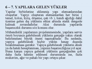 6 7 YAPILARA GELEN YKLER Yaplar birbirlerine eklenmi