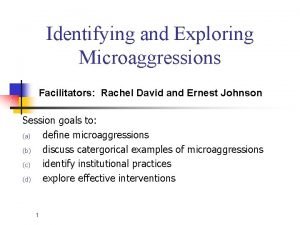 Identifying and Exploring Microaggressions Facilitators Rachel David and