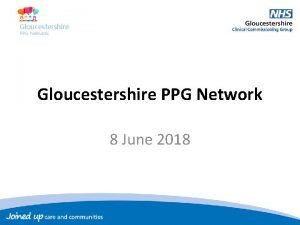 Gloucestershire PPG Network 8 June 2018 PPG Programme