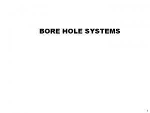 BORE HOLE SYSTEMS 1 Introduction n n Course