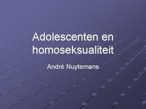 Adolescenten en homoseksualiteit Andr Nuytemans Inhoudstafel Introductie Homoseksualiteit