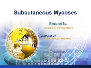 Subcutaneous Mycoses Prepared By khaled A Elmoghraby Supervised