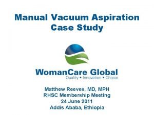 Manual Vacuum Aspiration Case Study Matthew Reeves MD