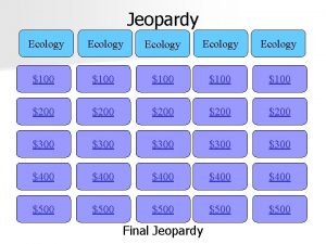 Jeopardy Ecology Ecology 100 100 200 200 300