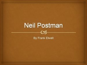 Neil Postman By Frank Elwell Neil Postman This