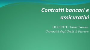 Contratti bancari e assicurativi DOCENTE Tania Tomasi Universit