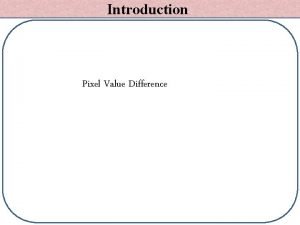 Introduction Pixel Value Difference Pixel Value DifferencePVD Data