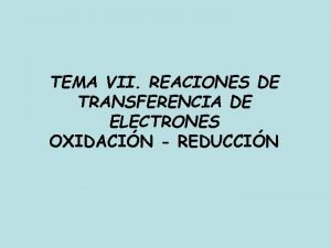 TEMA VII REACIONES DE TRANSFERENCIA DE ELECTRONES OXIDACIN