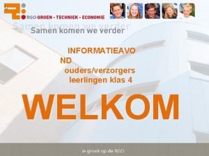 INFORMATIEAVOND INFORMATIEAVO ND oudersverzorgers leerlingen klas 4 WELKOM