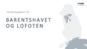 Forvaltningsplanen for BARENTSHAVET OG LOFOTEN Forvaltningsplanen for Barentshavet