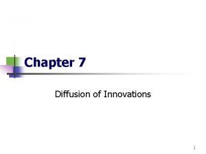 Chapter 7 Diffusion of Innovations 1 Diffusion n