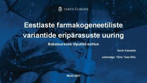 Eestlaste farmakogeneetiliste variantide eriprasuste uuring Bakalaureuse lput esitlus