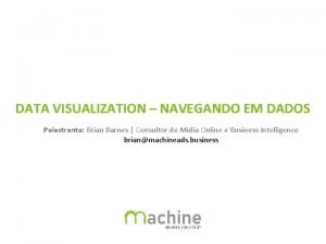 DATA VISUALIZATION NAVEGANDO EM DADOS Palestrante Brian Barnes