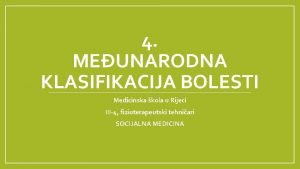 4 MEUNARODNA KLASIFIKACIJA BOLESTI Medicinska kola u Rijeci