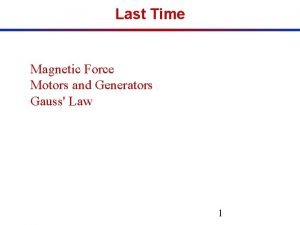 Last Time Magnetic Force Motors and Generators Gauss