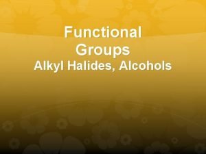 Functional Groups Alkyl Halides Alcohols Isomers Draw the