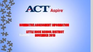 SUMMATIVE ASSESSMENT INFORMATION LITTLE ROCK SCHOOL DISTRICT Subtitle