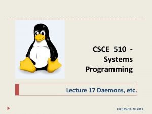 CSCE 510 Systems Programming Lecture 17 Daemons etc