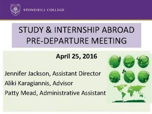 STUDY INTERNSHIP ABROAD PREDEPARTURE MEETING April 25 2016