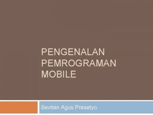 PENGENALAN PEMROGRAMAN MOBILE Sevtian Agus Prasetyo Deskripsi Mobile