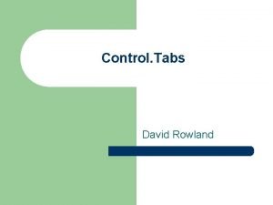 Control Tabs David Rowland What is Control Tabs