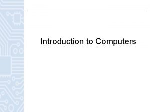 Introduction to Computers Aims and Objectives Upon completion