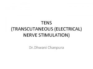 TENS TRANSCUTANEOUS ELECTRICAL NERVE STIMULATION Dr Dhwani Chanpura