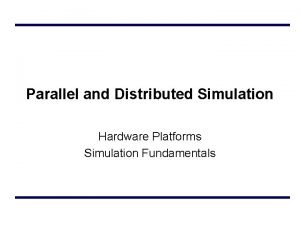 Parallel and Distributed Simulation Hardware Platforms Simulation Fundamentals