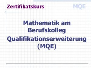Zertifikatskurs MQE Mathematik am Berufskolleg Qualifikationserweiterung MQE Zertifikatskurs