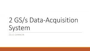 2 GSs DataAcquisition System ZEUS GANNON Data Acquisition