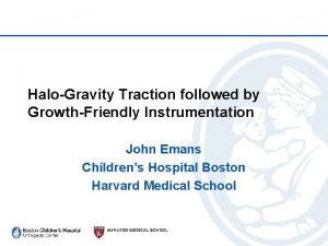 HaloGravity Traction followed by GrowthFriendly Instrumentation John Emans