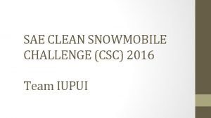 SAE CLEAN SNOWMOBILE CHALLENGE CSC 2016 Team IUPUI
