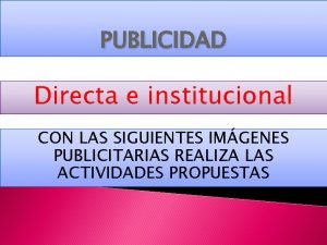 PUBLICIDAD Directa e institucional CON LAS SIGUIENTES IMGENES