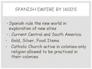 SPANISH EMPIRE BY 1600S Spanish rule the new