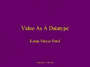Video As A Datatype Ketan MayerPatel Comp 294