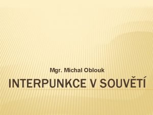 Mgr Michal Oblouk INTERPUNKCE V SOUVT RKA MEZI