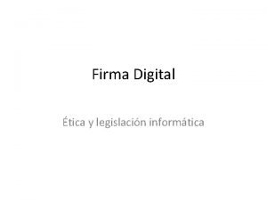 Firma Digital tica y legislacin informtica Firma Digital