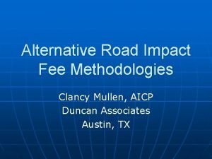 Alternative Road Impact Fee Methodologies Clancy Mullen AICP